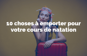 Lire la suite à propos de l’article Natation : 10 choses à emporter pour votre cours de natation