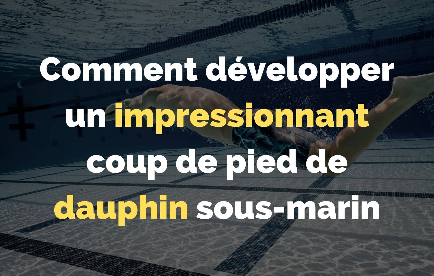 You are currently viewing Comment développer un impressionnant coup de pied de dauphin sous-marin