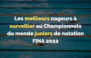 Lire la suite à propos de l’article Les meilleurs nageurs à surveiller | Championnats du monde juniors de natation FINA 2022