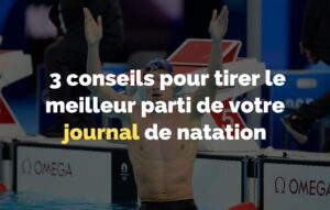3 conseils pour tirer le meilleur parti de votre journal de natation